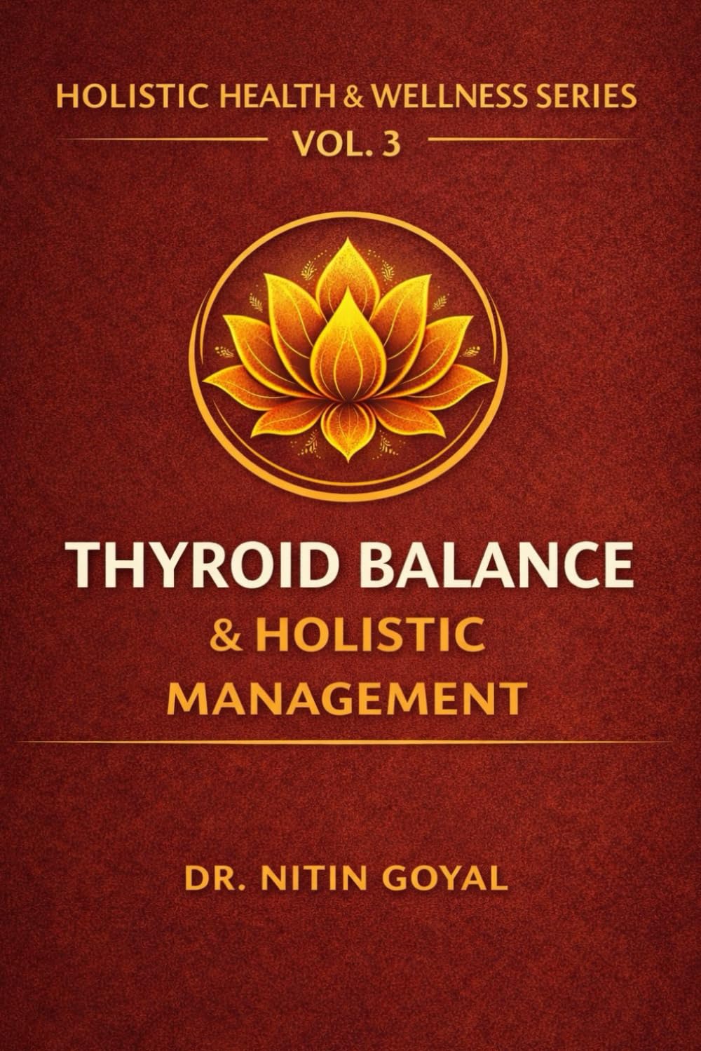 THYROID BALANCE & HOLISTIC MANAGEMENT: A Complete Integrative Guide for Hypothyroidism & Hashimoto's Thyroiditis: 3 (Holistic Health & Wellness)