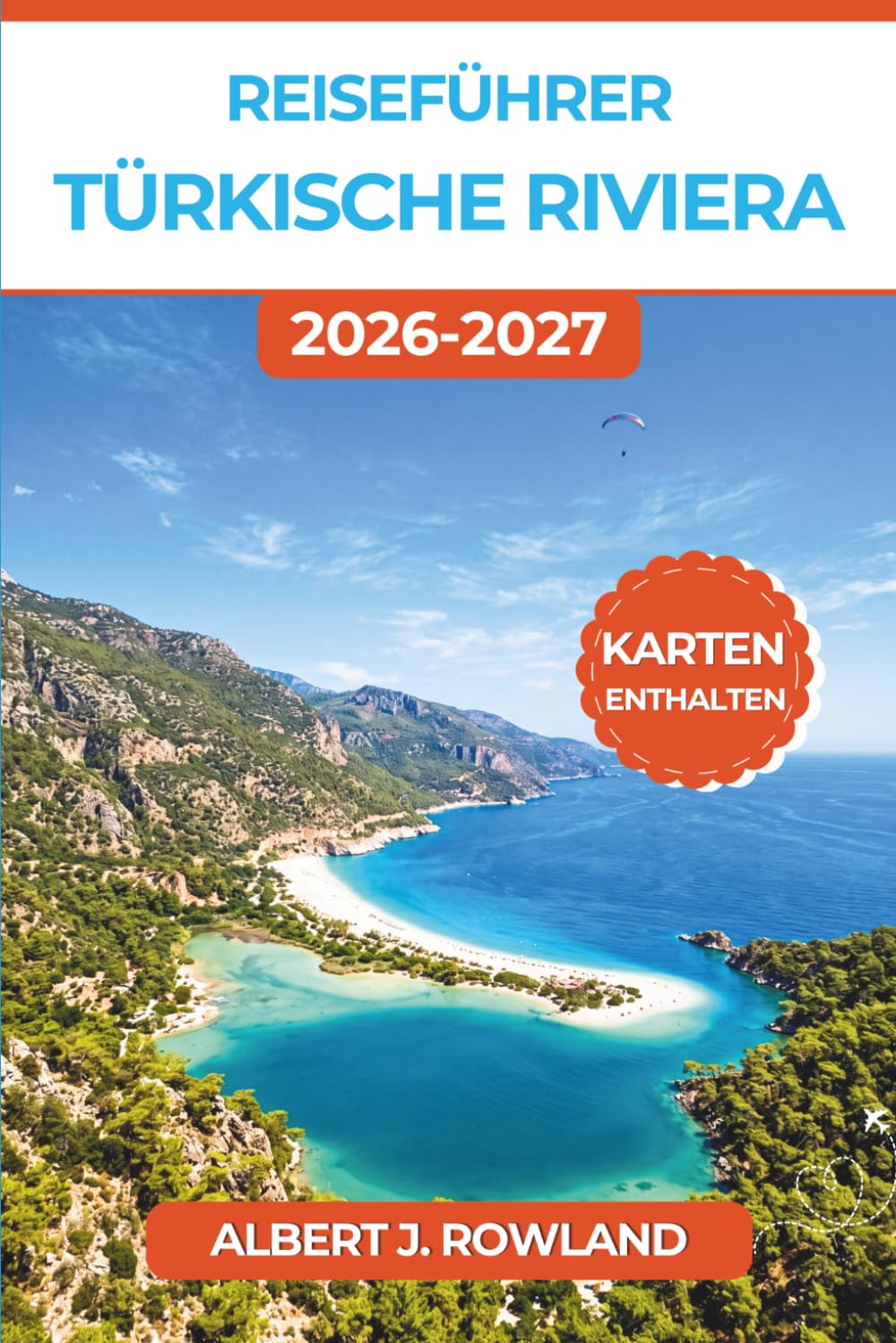 Reiseführer Türkische Riviera 2026-2027 (VOLLFARBE): Entdecken Sie Antalya, Bodrum, Fethiye und Kaş mit detaillierten Karten, Tagesrouten, lykischen Ruinen und Mittelmeer-Strandrouten