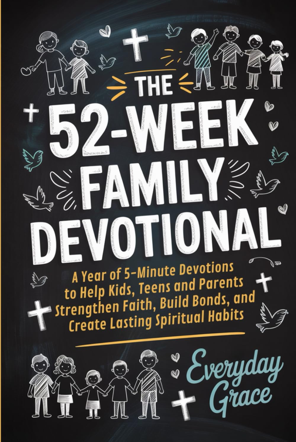 The 52-Week Family Devotional: A Year of 5-Minute Devotions to Help Kids, Teens, and Parents Strengthen Faith, Build Bonds, and Create Lasting Spiritual Habits