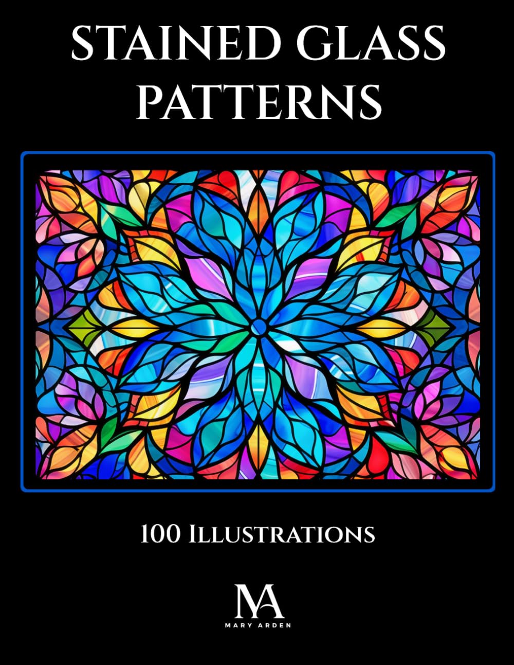 Stained Glass Patterns: A Coloring Book Featuring 100 Intricate Stained Glass Inspired Patterns for Relaxation and Creativity