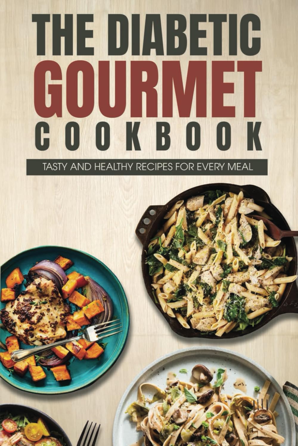 The Diabetic Gourmet Cookbook: Tasty and Healthy Recipes for Every Meal
