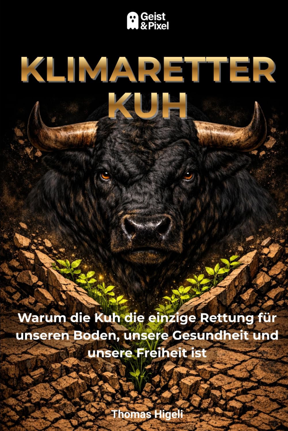 KLIMARETTER KUH: Warum die Kuh die einzige Rettung für unseren Boden, unsere Gesundheit und unsere Freiheit ist (Umwelt, Ernährung & Biologische Autarkie)