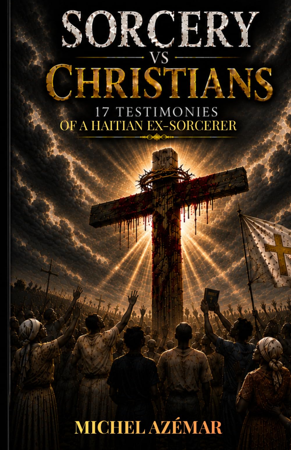 SORCERY VS CHRISTIANS: 17 TESTIMONIES OF A HAITIAN EX-SORCERER