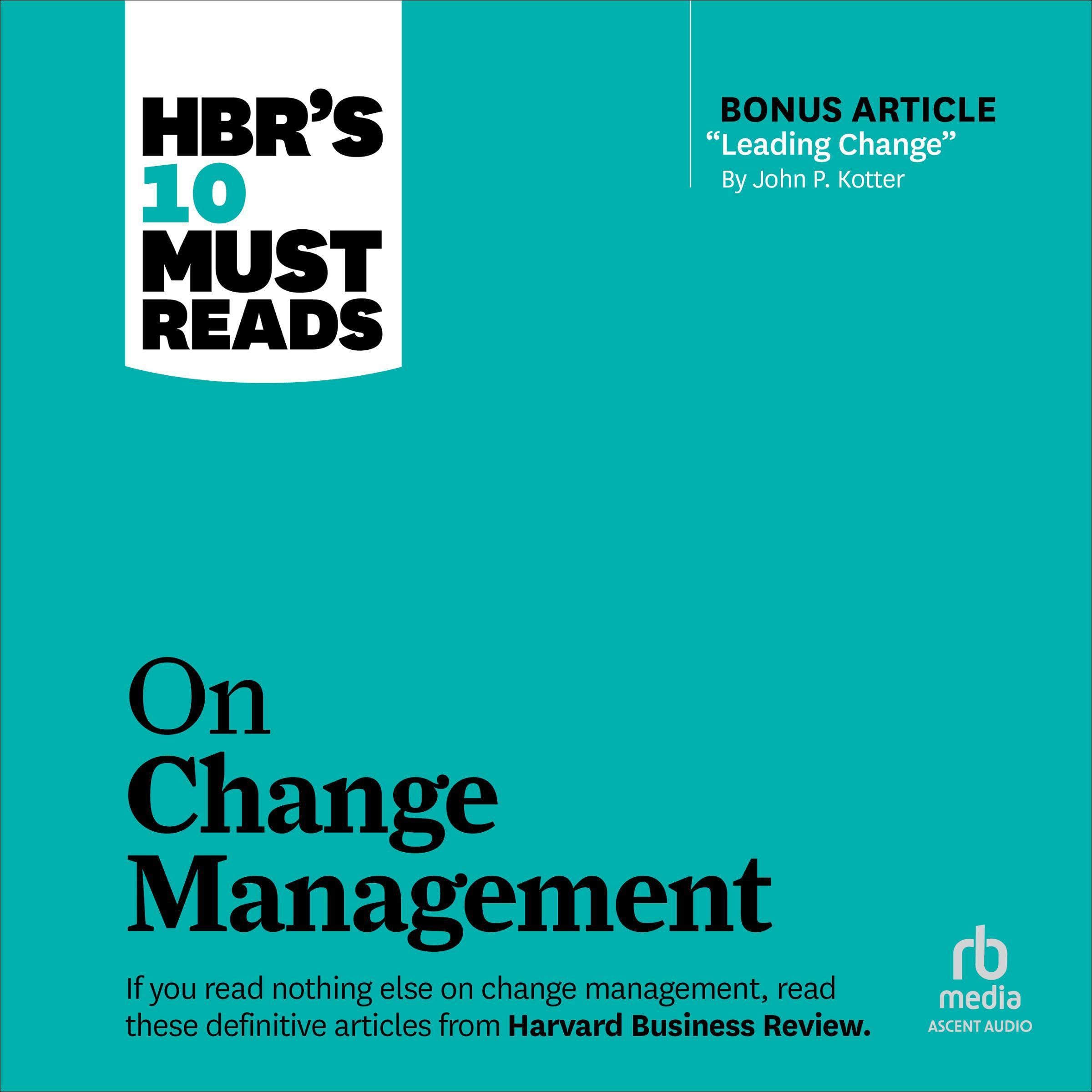 HBR's 10 Must Reads on Change Management (Including Featured Article "Leading Change," by John P. Kotter)