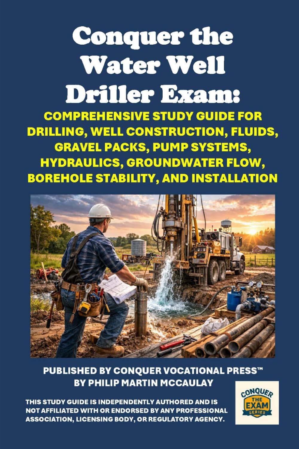 Conquer the Water Well Driller Exam: Comprehensive Study Guide for Drilling, Well Construction, Fluids, Gravel Packs, Pump Systems, Hydraulics, ... and Installation (Skilled Trades Exams)