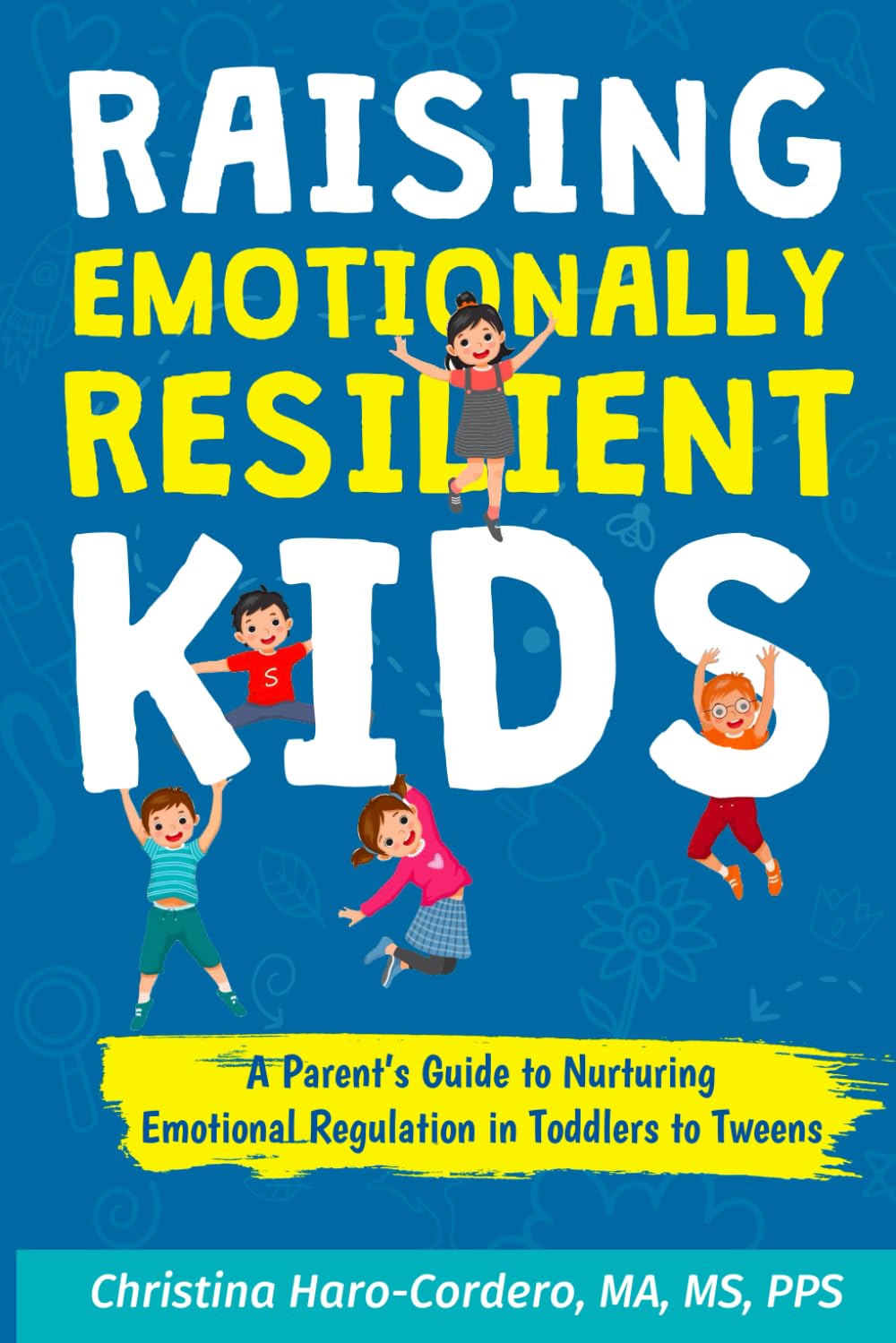 Raising Emotionally Resilient Kids: A Parent's Guide to Nurturing Emotional Regulation in Toddlers to Tweens