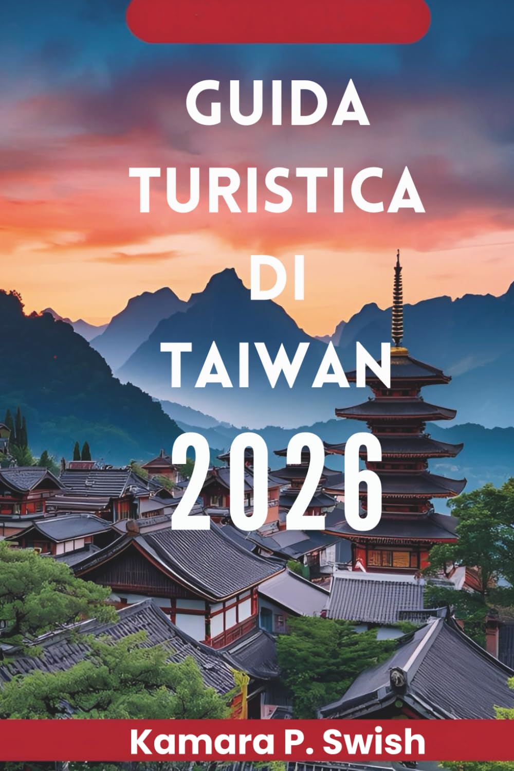 GUIDA TURISTICA DI TAIWAN 2026: "Isola della diversità: scopri il cuore dell'Asia"