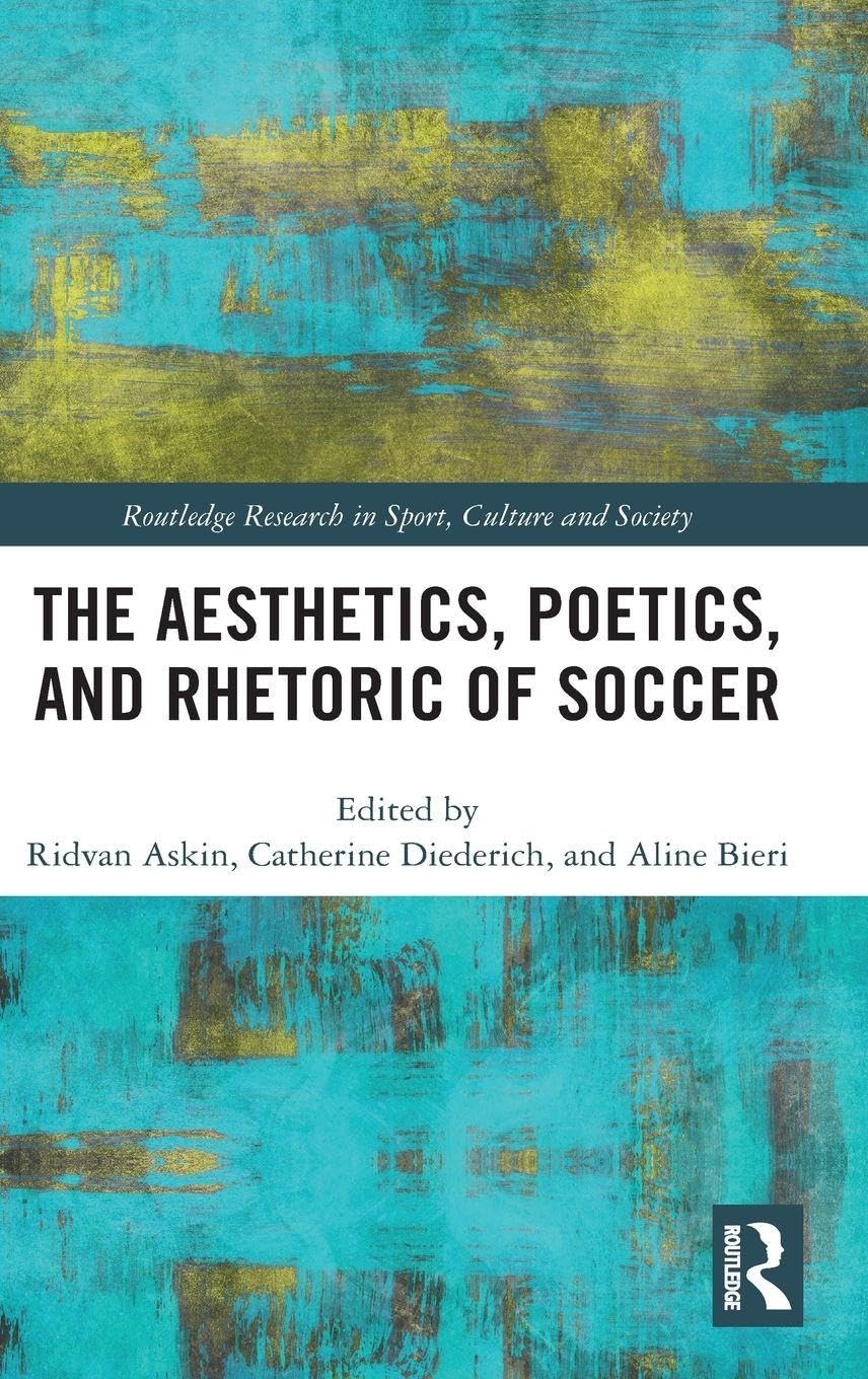 The Aesthetics, Poetics, and Rhetoric of Soccer (Routledge Research in Sport, Culture and Society)      1st Edition