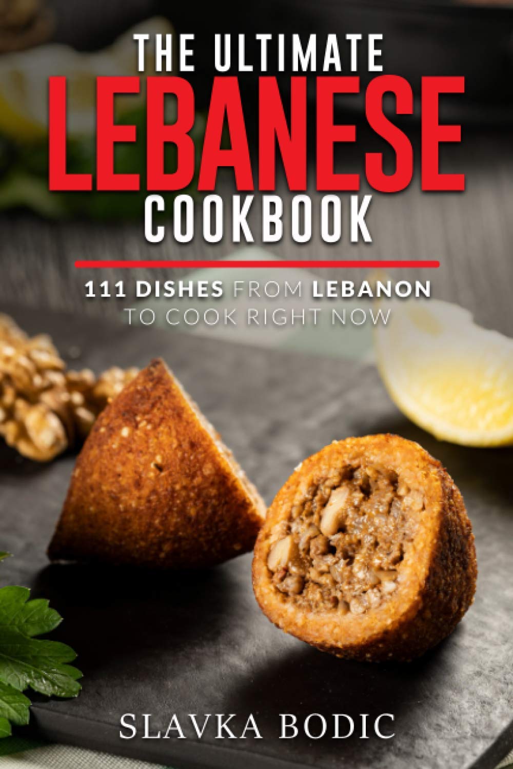 The Ultimate Lebanese Cookbook: 111 Dishes From Lebanon To Cook Right Now: 23 (World Cuisines)