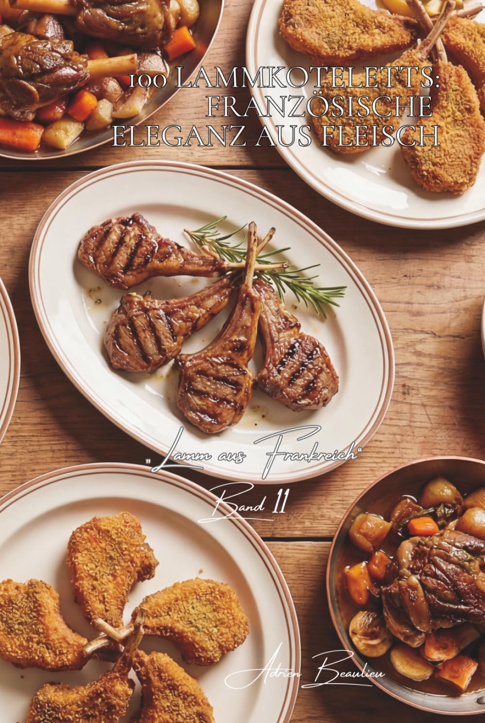100 lammkoteletts: französische eleganz aus fleisch: gegrillt, als krone, paniert… wenn lamm zur raffinesse wird (Serie rotes fleisch (23 bücher) – unterreihe „Lamm aus Frankreich“ (7 bücher))