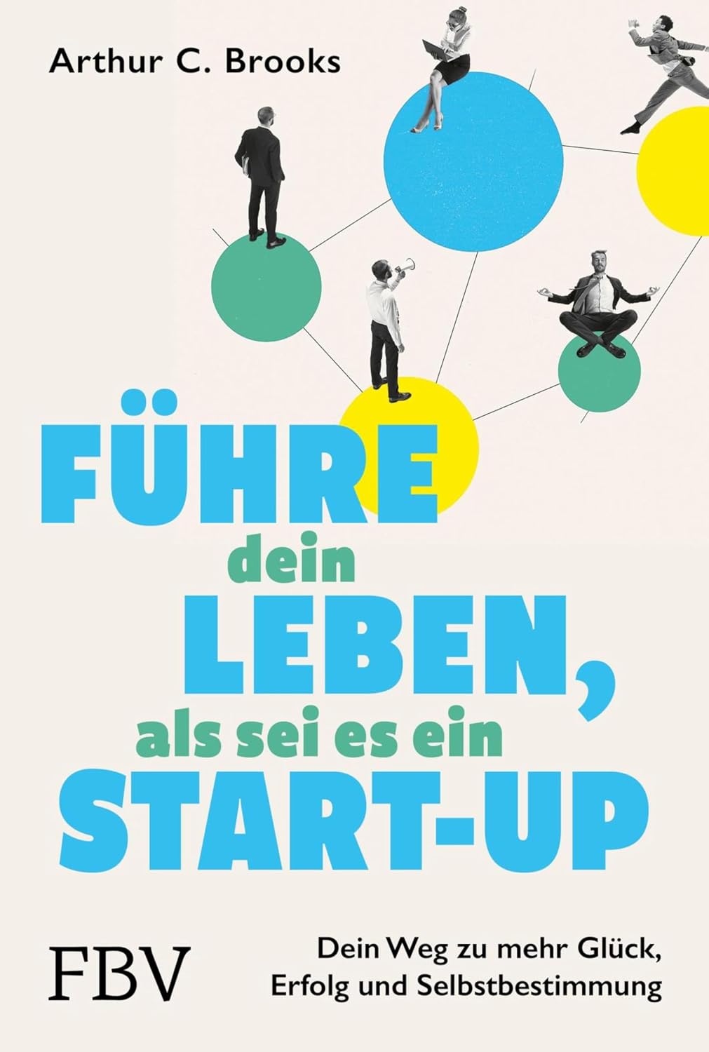 Führe dein Leben, als sei es ein Start-up: Dein Weg zu mehr Glück, Erfolg und Selbstbestimmung | Erkenntnisse und Tipps aus der Glücksforschung für Beruf, Beziehung und Privatleben (German Edition)