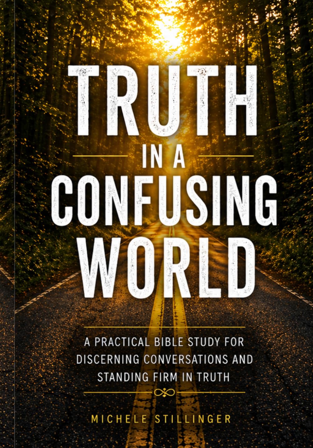 Truth in a Confusing World: A Practical Bible Study for Discernment, Conversations, and Standing Firm in Truth