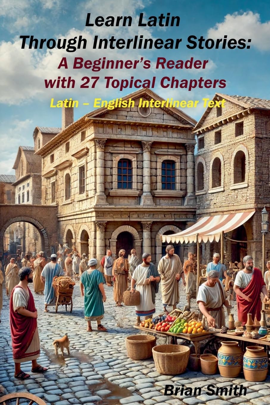 Learn Latin Through Interlinear Stories: A Beginner's Reader with 27 Topical Chapters (Latin Interlinear Easy Readers)