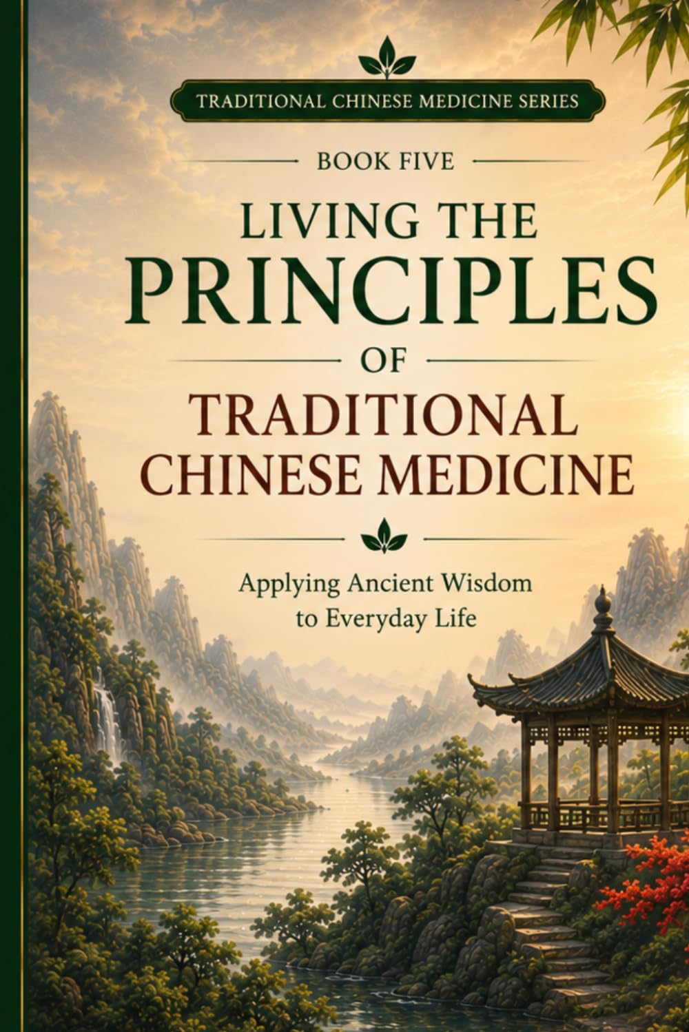 Living the Principles of Traditional Chinese Medicine: Applying Ancient Wisdom to Everyday Living