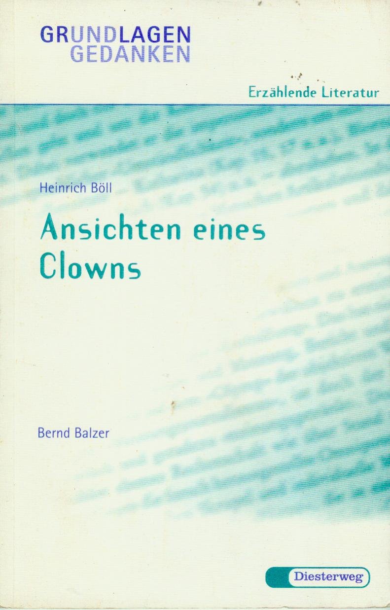 Autor Von Ansichten Eines Clowns Heinrich Böll: Ansichten eines Clowns (Grundlagen und Gedanken zum