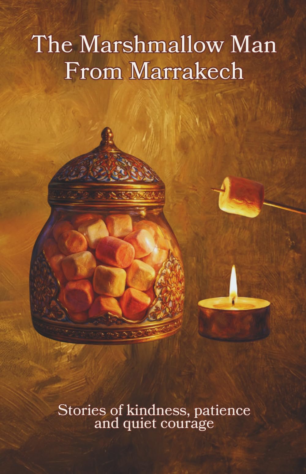 The Marshmallow Man from Marrakech: Stories of kindness, patience and quite courage