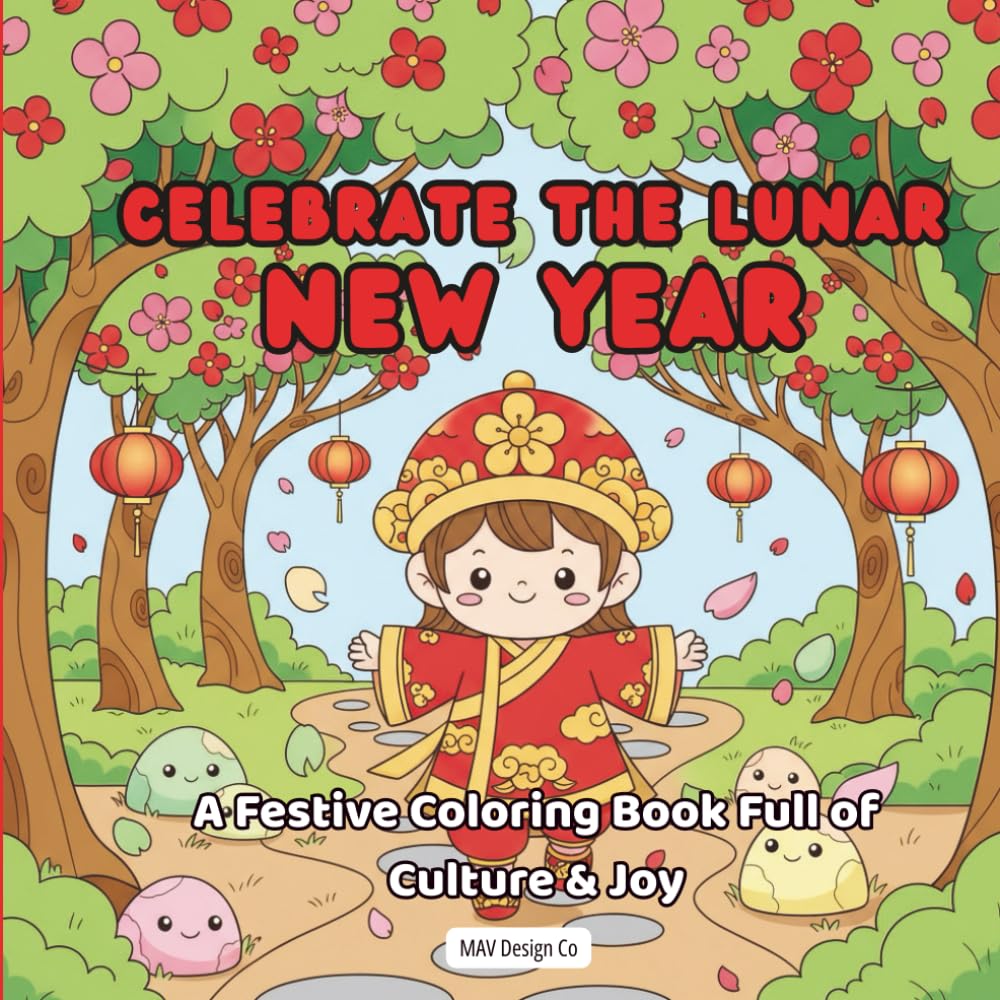 Celebrate the Lunar New Year A Festive Coloring Book Full of Culture & Joy: A Chinese New Year Coloring Book for Kids Featuring Lanterns, Traditions, ... Lucky Symbols, and Fun Holiday Activity Pages