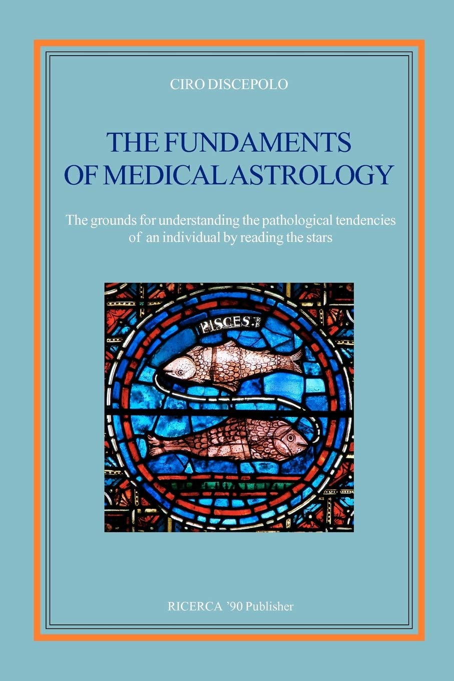 The fundaments of Medical Astrology: The grounds for understanding the pathological tendencies of an individual by reading the stars: Volume 1