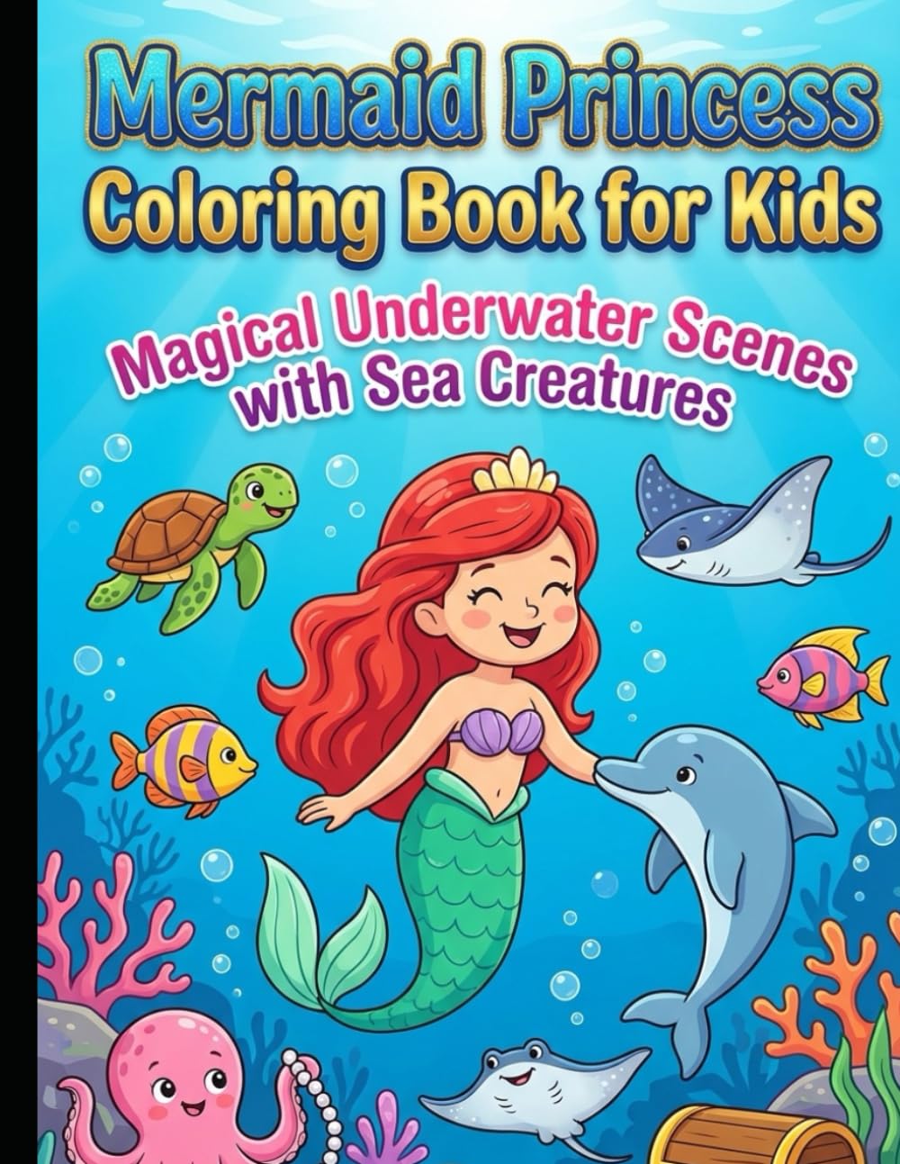 Mermaid Princess Coloring Book for Kids – Magical Underwater Scenes with Sea Creatures: Fun Ocean Adventure with Dolphins, Turtles, Jellyfish & More – Bold Outlines for Easy Coloring