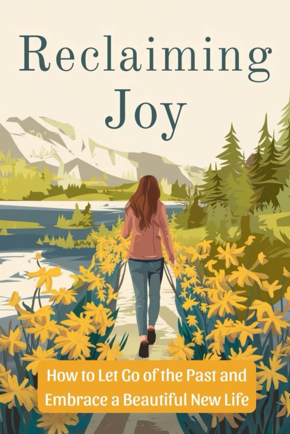 Reclaiming Joy: How to Let Go of the Past and Embrace a Beautiful New Life