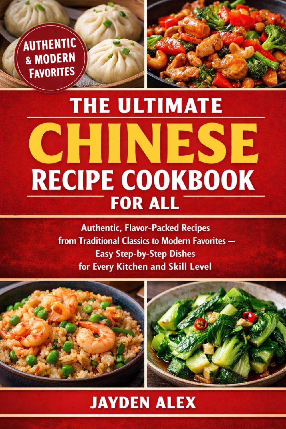 THE ULTIMATE CHINESE RECIPE COOKBOOK FOR ALL: Authentic, Flavor-Packed Recipes from Traditional Classics to Modern Favorites — Easy Step-by-Step Dishes for Every Kitchen and Skill Level