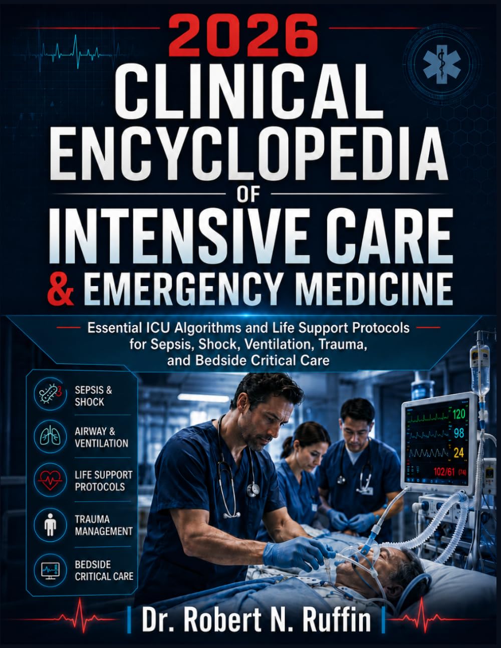 2026 Clinical Encyclopedia of Intensive Care & Emergency Medicine: Essential ICU Algorithms and Life Support Protocols for Sepsis, Shock, Ventilation, Trauma, and Bedside Critical Care