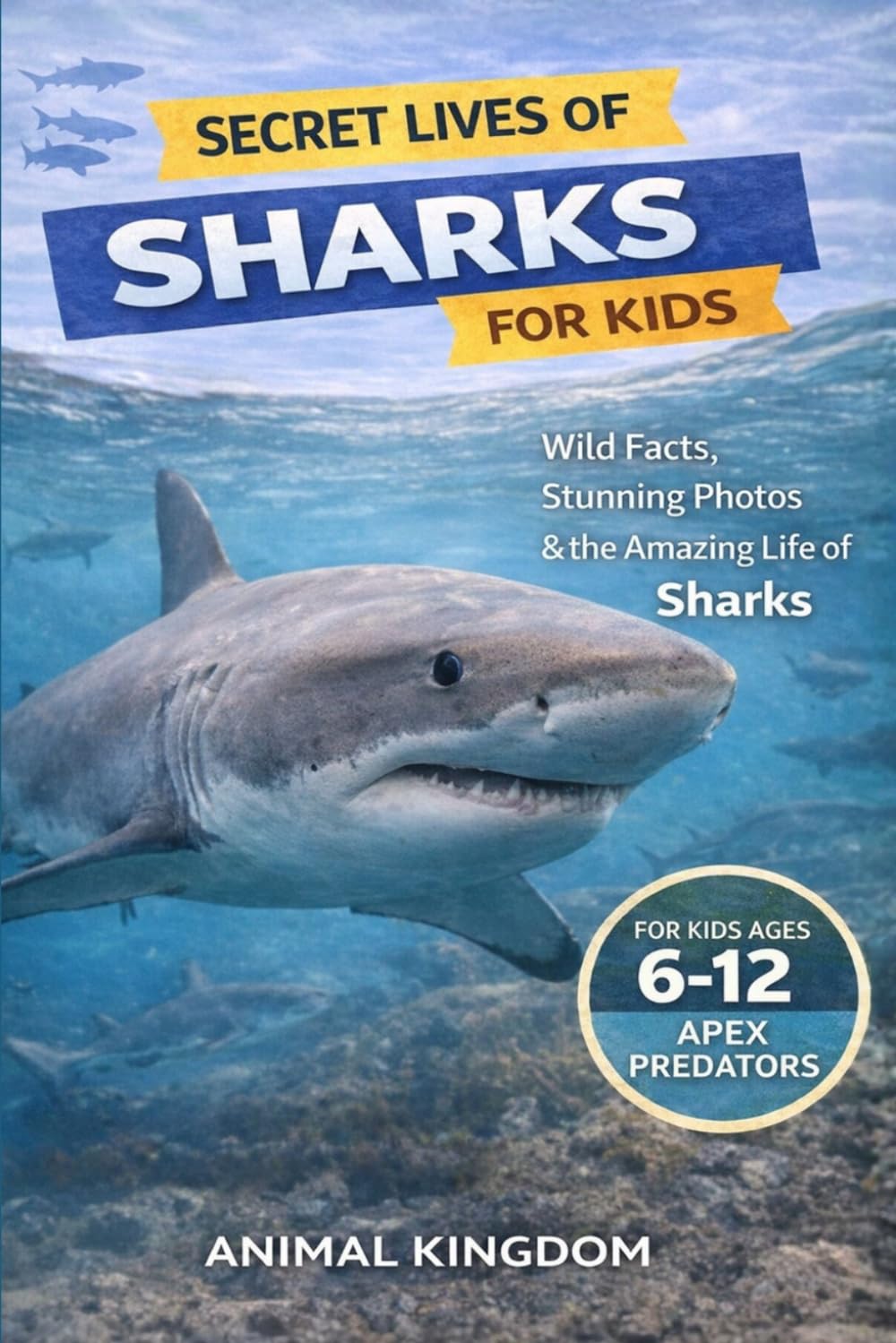 Secret Lives of Sharks for Kids: Wild Facts, Stunning Photos inside the Amazing Secret Daily Life of Sharks for Kids Aged 6-12