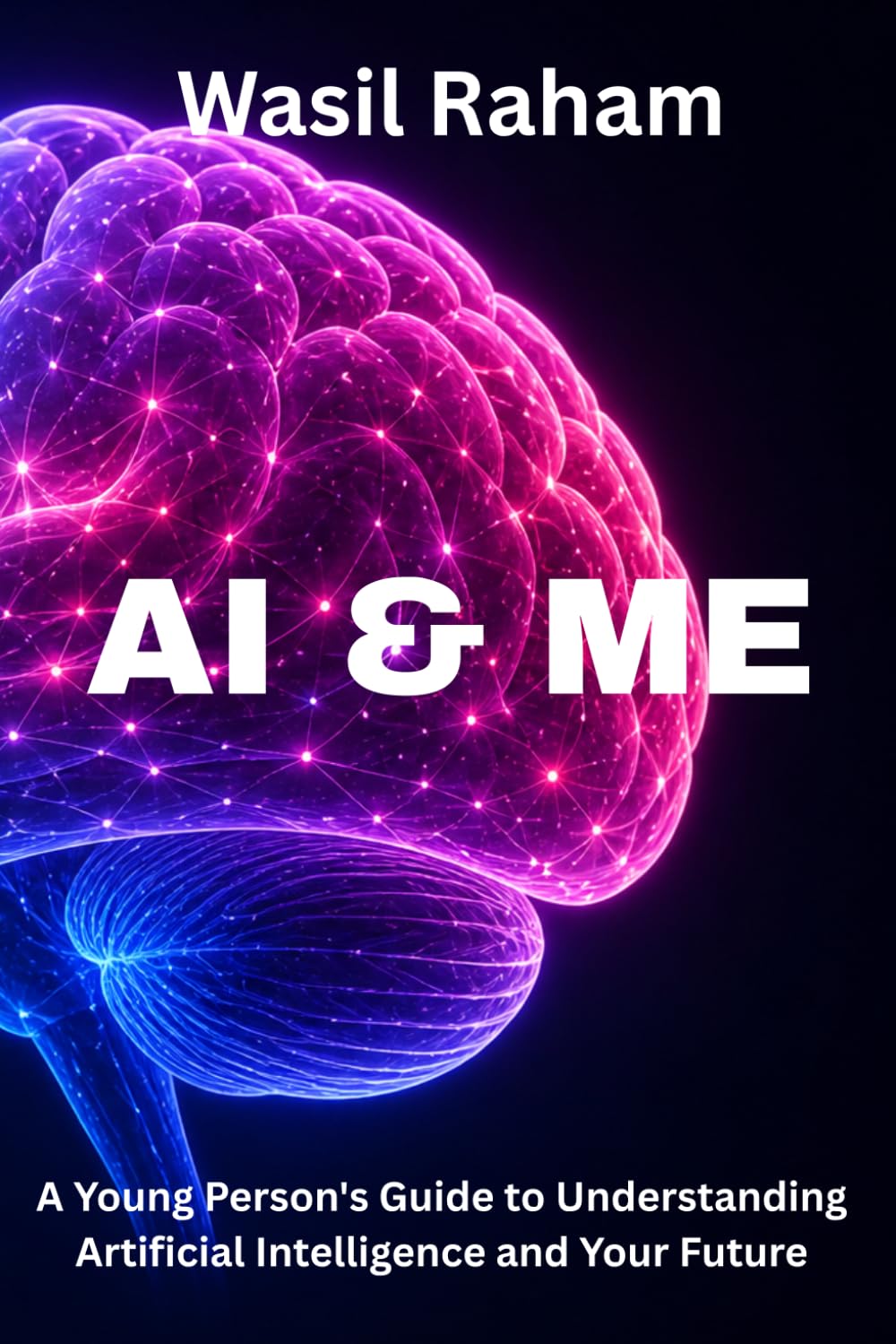 AI & ME: A Young Person's Guide to Understanding Artificial Intelligence and Your Future