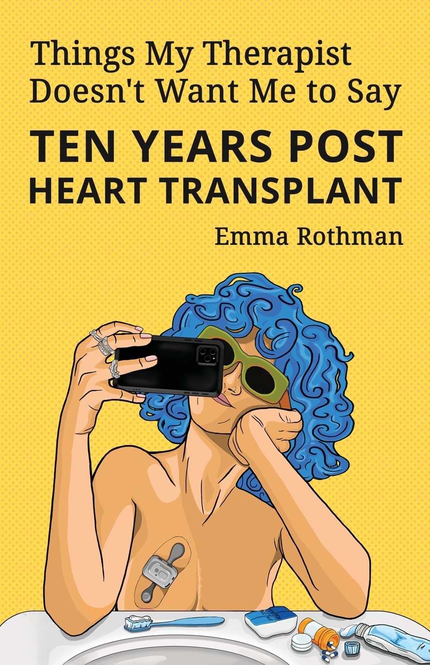 Things My Therapist Doesn't Want Me to Say: Ten Years Post Heart Transplant