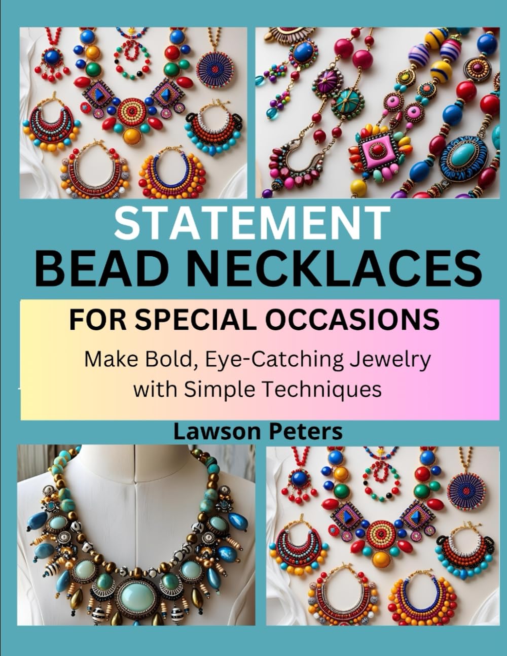 STATEMENT BEAD NECKLACES FOR SPECIAL OCCASIONS: Make Bold, Eye-Catching Jewelry with Simple Techniques