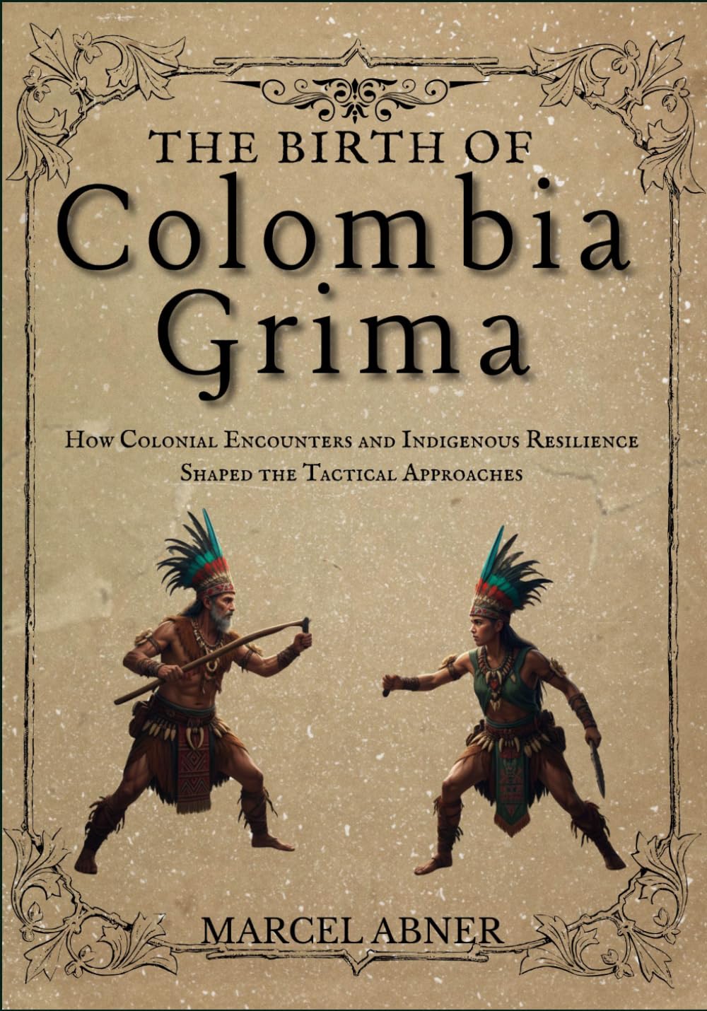 THE BIRTH OF COLOMBIA GRIMA: How Colonial Encounters and Indigenous Resilience Shaped the Tactical Approaches