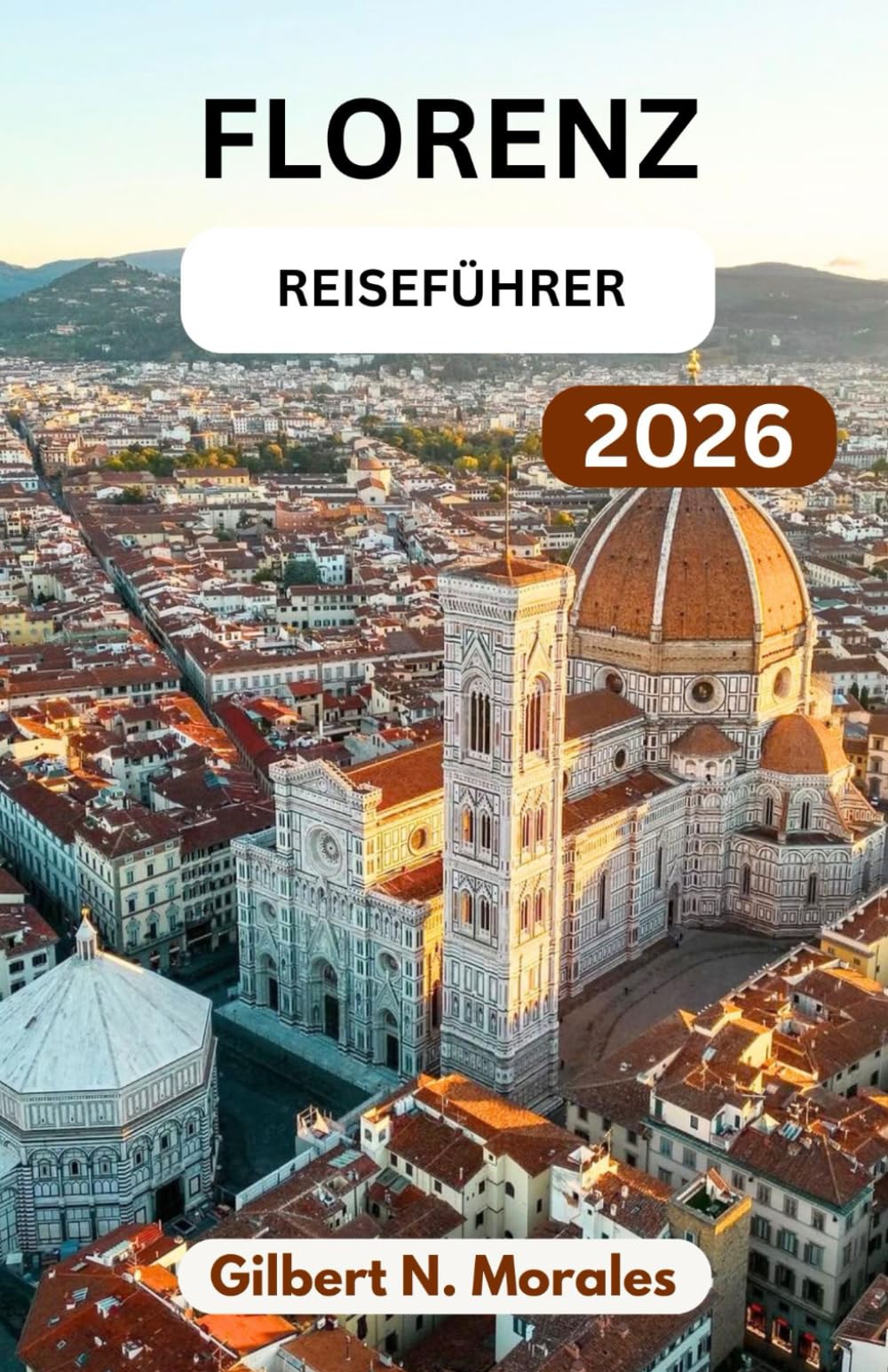 FLORENZ-REISEFÜHRER 2026: Kunst, Architektur und Alltag im Herzen der Toskana entdecken