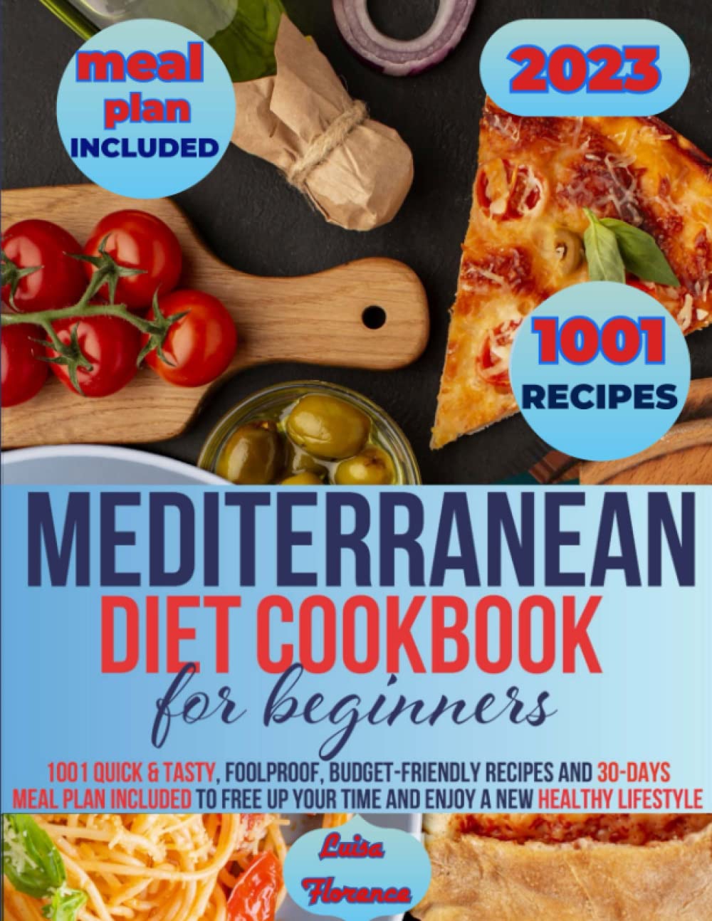 Mediterranean Diet Cookbook for Beginners: 1001 Quick & Tasty Foolproof, Budget-Friendly Recipes And 30-Days Meal Plan Included To Free Up Your Time and Enjoy a New Healthy Lifestyle