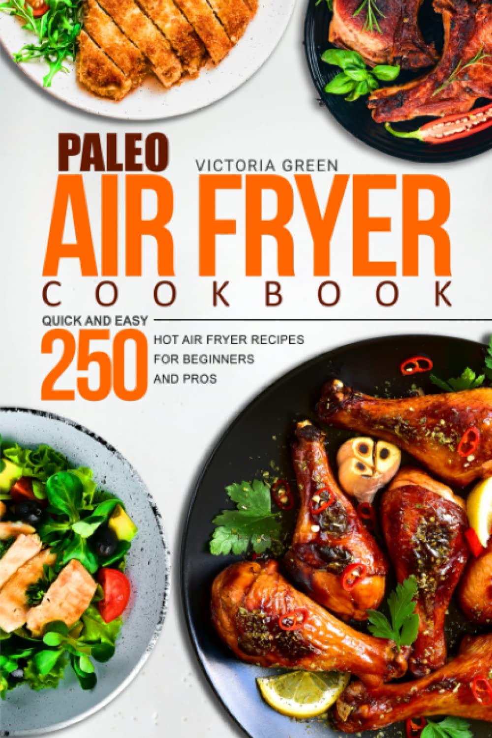 Paleo Air Fryer Cookbook - Quick and Easy 250 Hot Air Fryer Recipes for Beginners and Pros