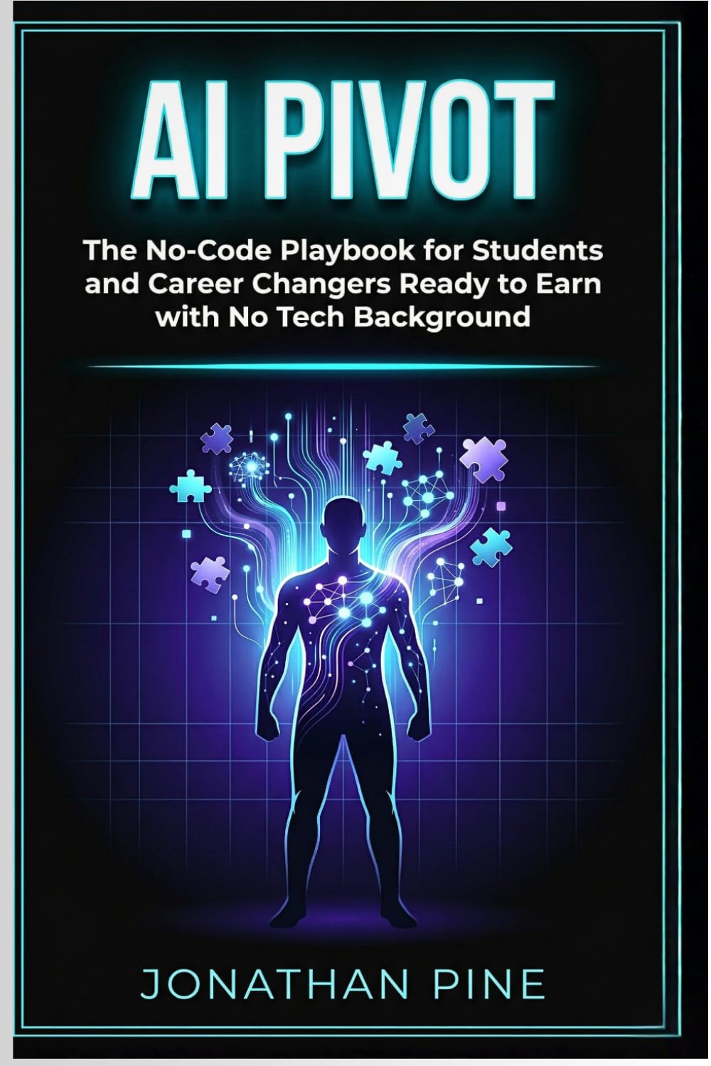 Ai Pivot: The No-Code Playbook for Students and Career Changers Ready to Earn with No Tech Background