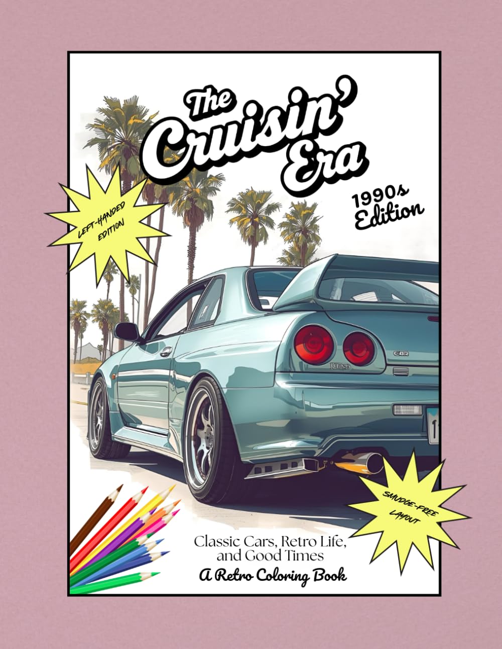 The Cruisin' Era -- 1990's Edition: Classic Cars, Retro Life, and Good Times: A Retro Coloring Book Left-Handed Edition