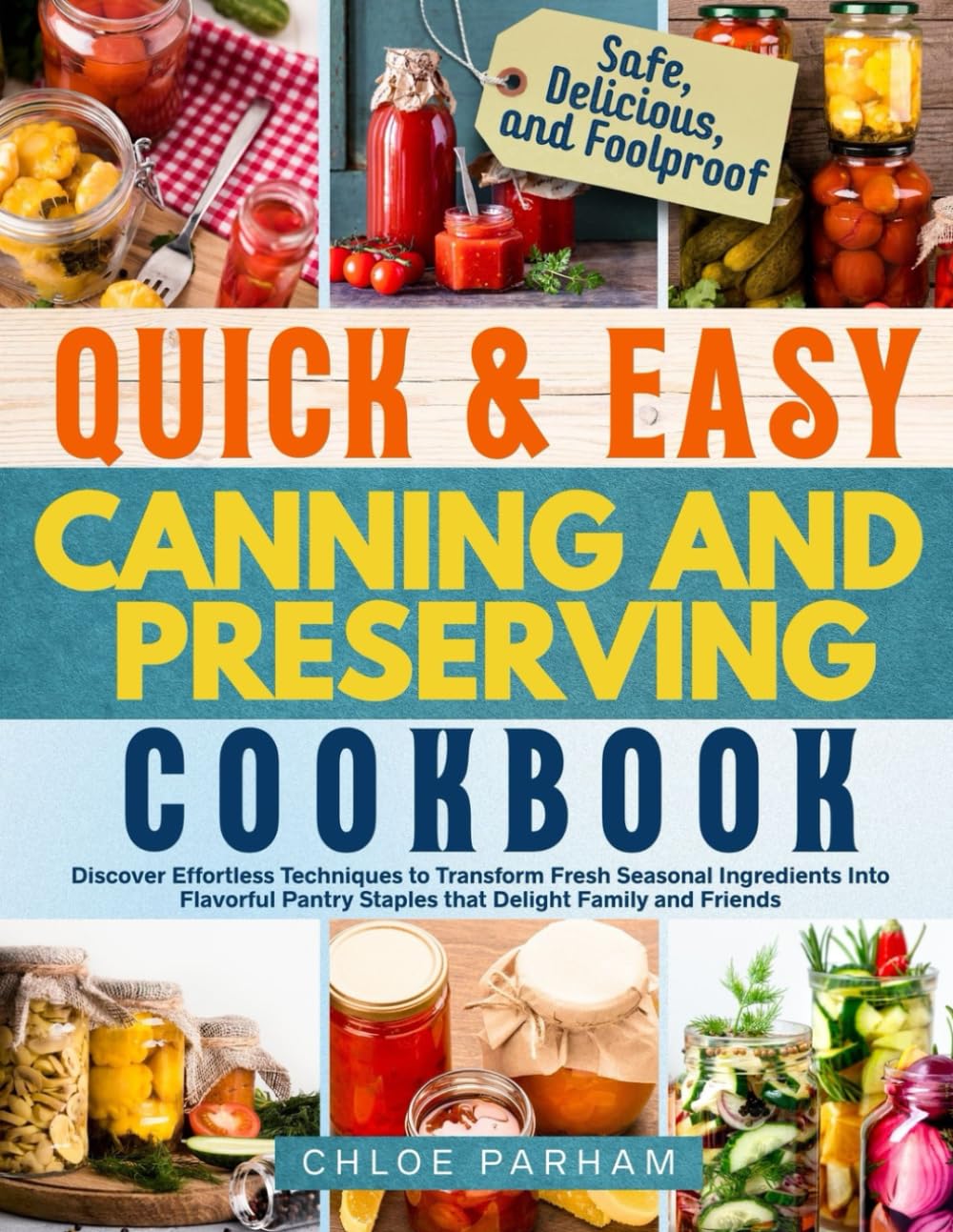 Quick & Easy Canning and Preserving Cookbook: Discover Effortless Techniques to Transform Fresh Seasonal Ingredients Into Flavorful Pantry Staples that Delight Family and Friends