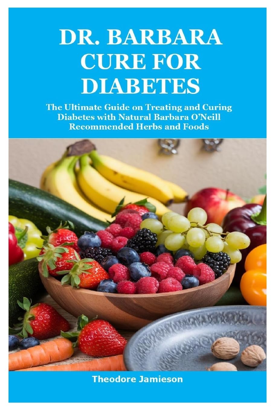 Dr. Barbara Cure for Diabetes: The Ultimate Guide on Treating and Curing Diabetes with Natural Barbara O’Neill Recommended Herbs and Foods