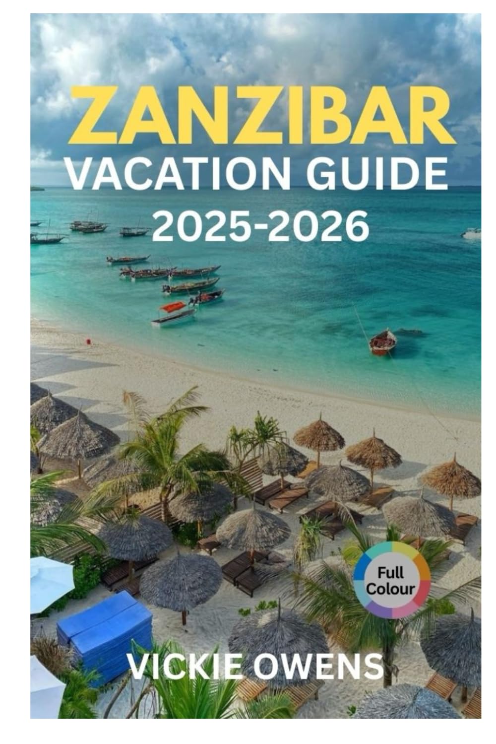 ZANZIBAR VACATION GUIDE 2025-2026: Travel Companion to Island Adventures, Beaches, Accommodation, Spice Plantations, Culture & Practical Itineraries (VACATION COMPANION 2025-2026)