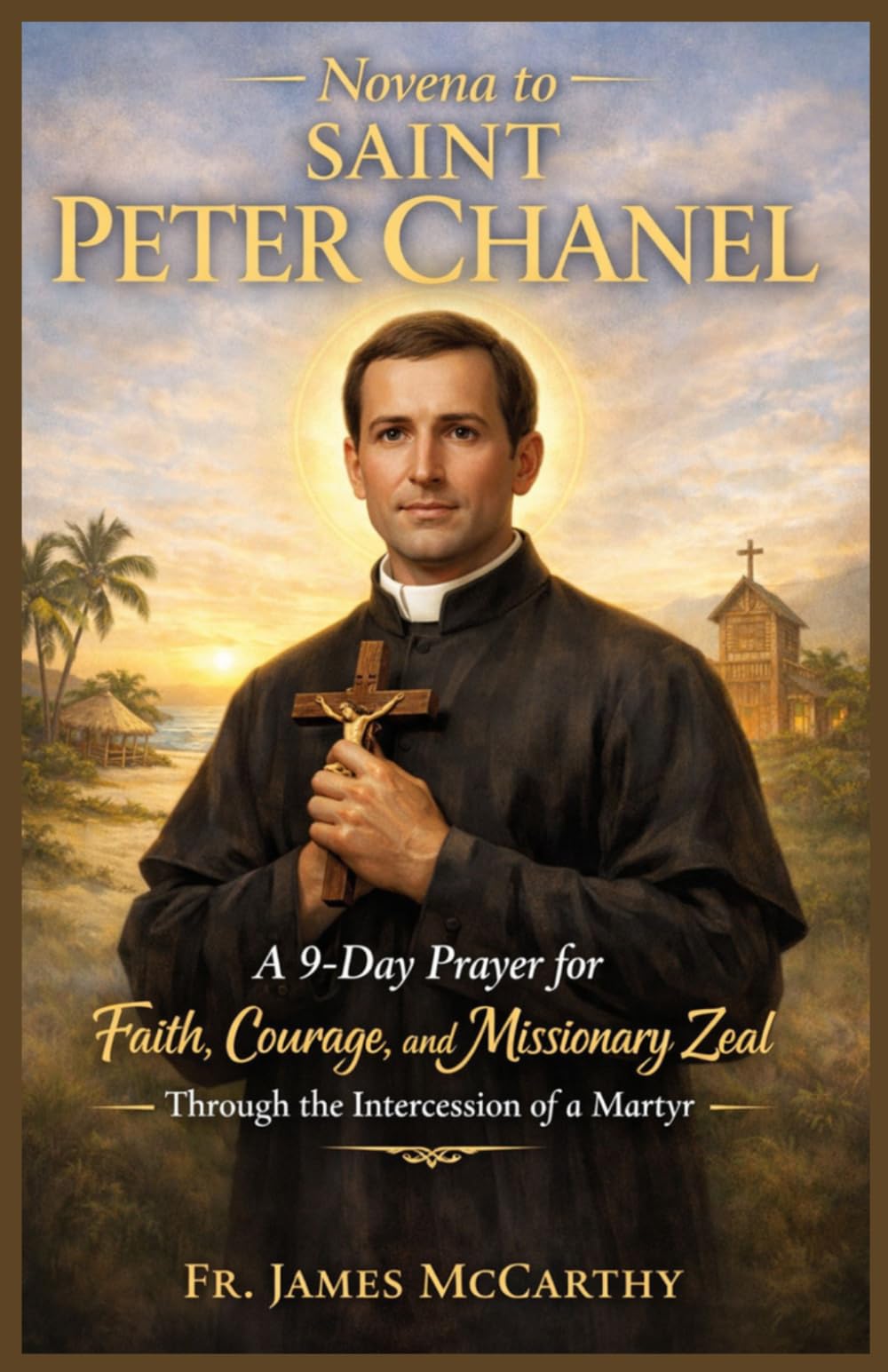 NOVENA TO SAINT PETER CHANEL: A 9-Day Prayer for Faith, Courage, and Missionary Zeal Through the Intercession of a Martyr (Christian Religious Series)