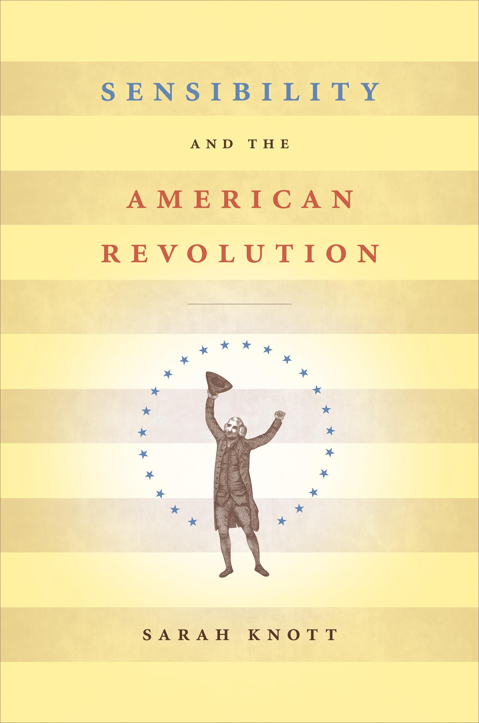 Sensibility and the American Revolution (Published by the Omohundro Institute of Early American History and Culture and the University of North Carolina Press)