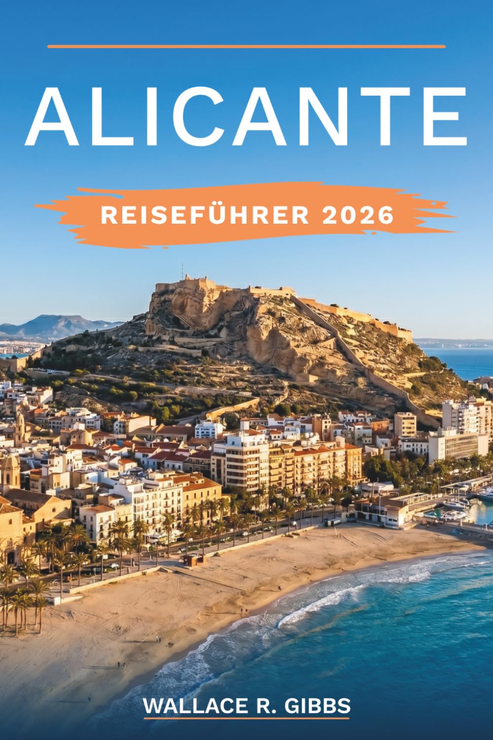 ALICANTE REISEFÜHRER 2026: Praktische Sommerrouten für Strände, Altstadt und die Insel Tabarca, samt dem Fest der Hogueras, Ausflügen an der Costa Blanca und lokalen Tapas