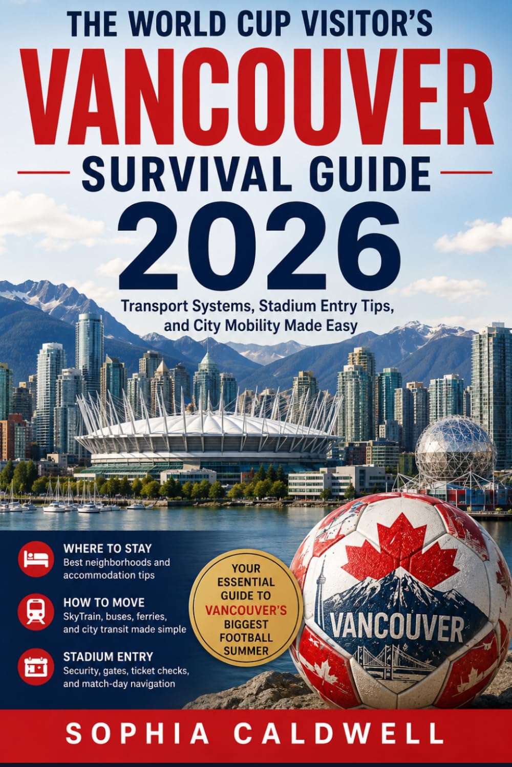 The World Cup Visitor’s Vancouver Survival Guide 2026: Transport Systems, Stadium Entry Tips, and City Mobility Made Easy (Sophia Caldwell's World Cup City Insider Series)