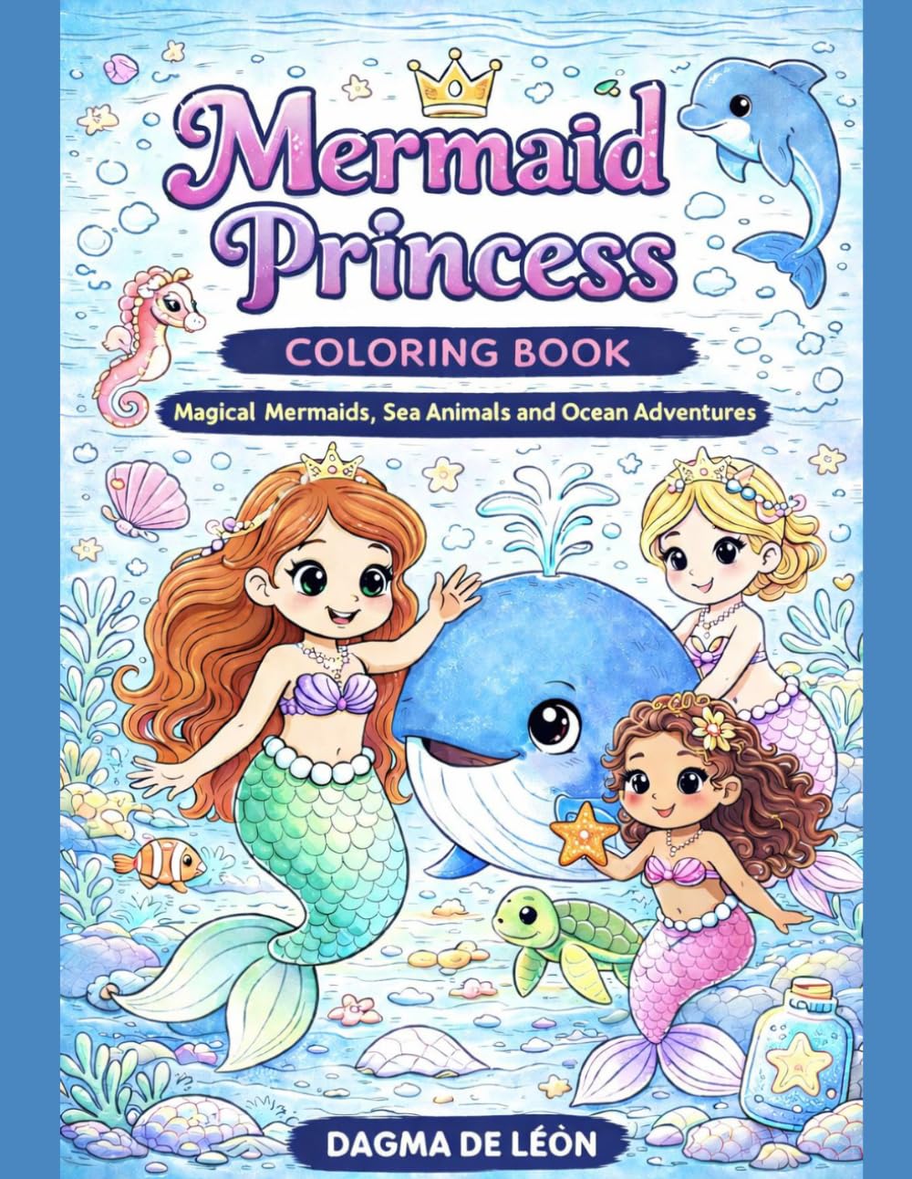 Mermaid Princess Coloring Book: Magical Mermaids, Sea Animals and Ocean Adventures