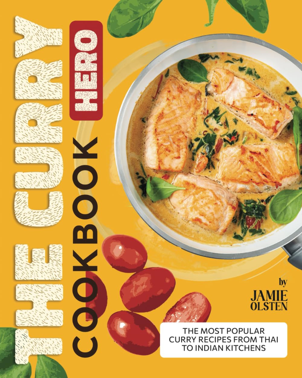 The Curry Hero Cookbook: The Most Popular Curry Recipes From Thai to Indian Kitchens