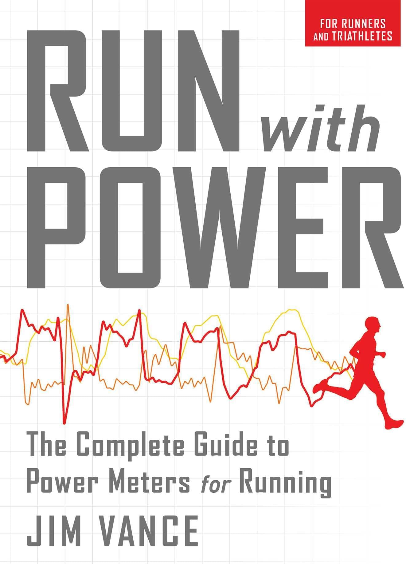 Run with Power: The Complete Guide for Power Meters for Running: The Complete Guide to Power Meters for Running