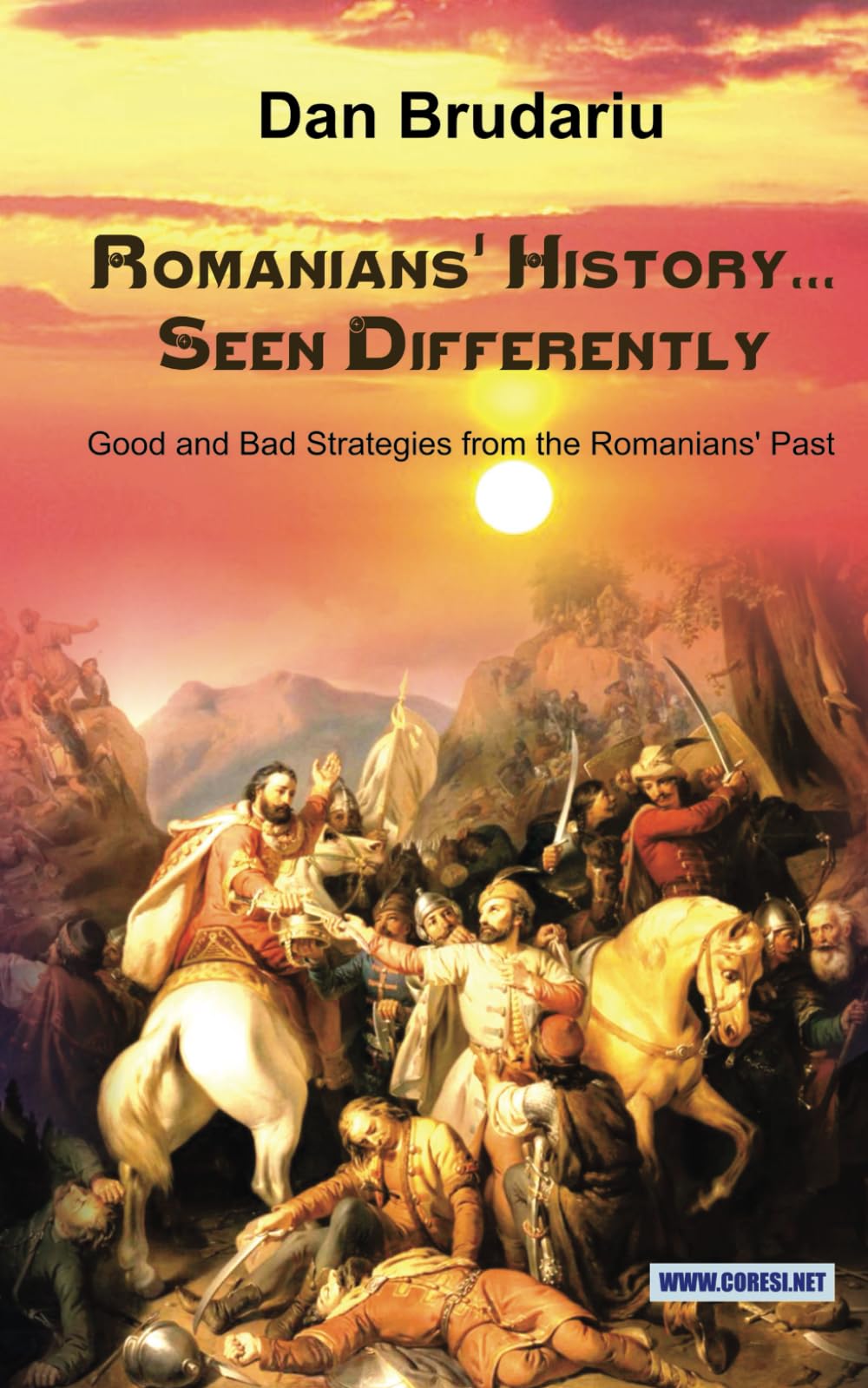 Romanians' History... Seen Differently: Good and Bad Strategies from the Romanians' Past (Romanian Essays Around the World)