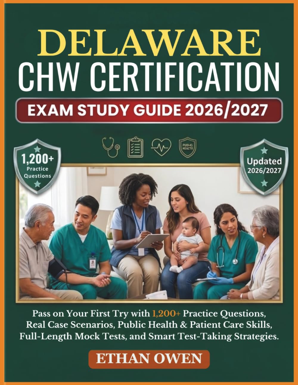 DELAWARE CHW Certification Exam Study Guide 2026–2027: Pass on Your First Try with 1,200+ Practice Questions, Real Case Scenarios, Public Health & ... Mock Tests, and Smart Test-Taking Strategies