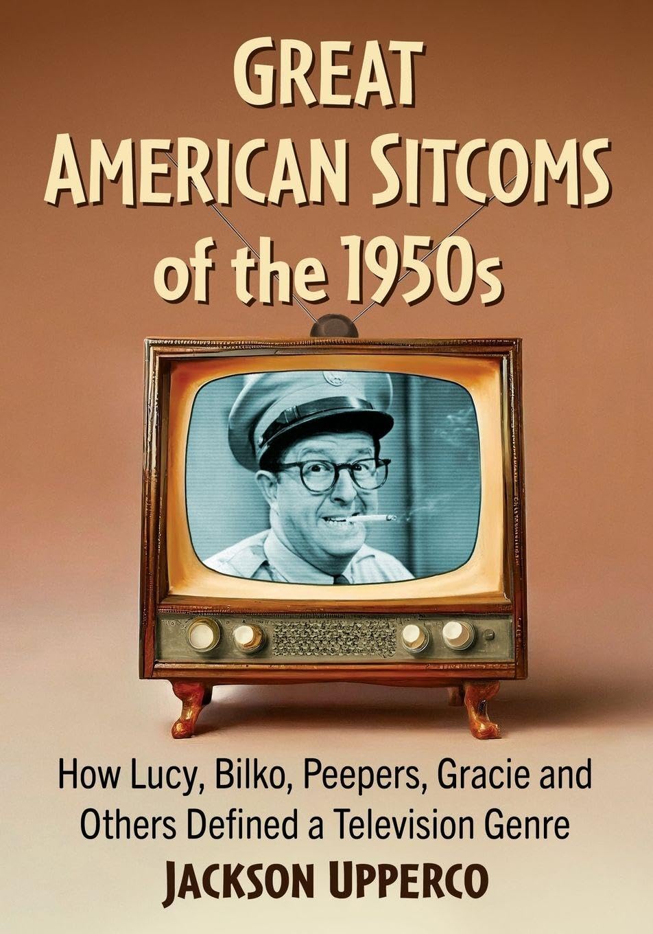 Great American Sitcoms of the 1950s: How Lucy, Bilko, Peepers, Gracie and Others Defined a Television Genre      Paperback – February 14, 2025