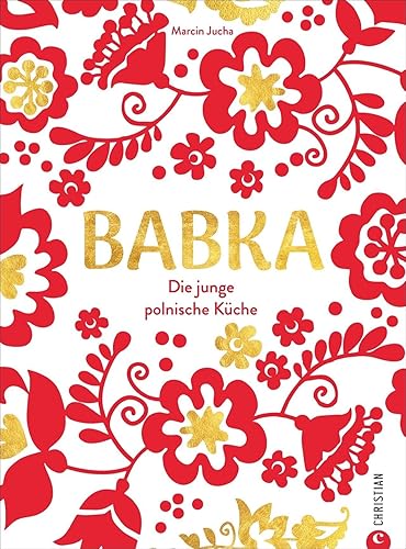 Babka. Die junge polnische Küche. Dieses Polen Kochbuch bietet Ihnen 60 traditionelle polnische Rezepte. Genießen Sie Bigos, Piroggen, Kopytka und ... Köstlichkeiten: Die junge polnische Küche